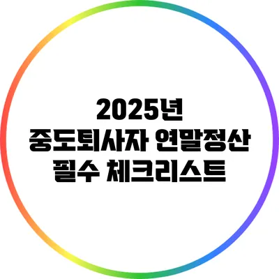 2025년 중도퇴사자 연말정산 필수 체크리스트