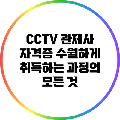 CCTV 관제사 자격증 수월하게 취득하는 과정의 모든 것