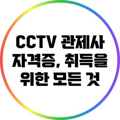 CCTV 관제사 자격증, 취득을 위한 모든 것