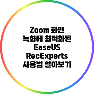 Zoom 화면 녹화에 최적화된 EaseUS RecExperts 사용법 알아보기