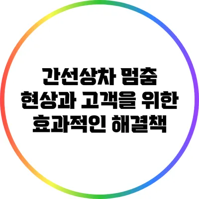 간선상차 멈춤 현상과 고객을 위한 효과적인 해결책