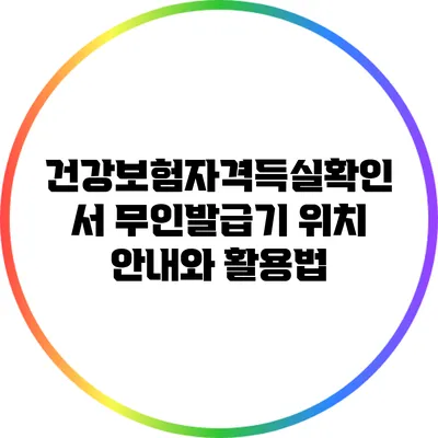 건강보험자격득실확인서 무인발급기 위치 안내와 활용법
