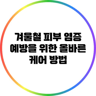 겨울철 피부 염증 예방을 위한 올바른 케어 방법