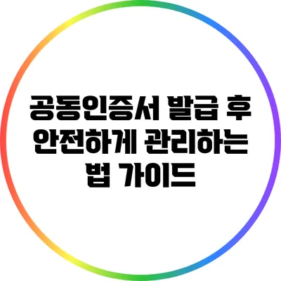 공동인증서 발급 후 안전하게 관리하는 법 가이드