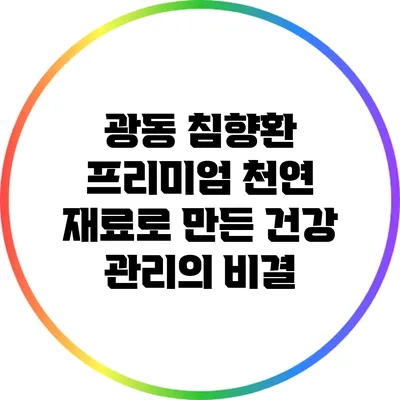 광동 침향환 프리미엄: 천연 재료로 만든 건강 관리의 비결