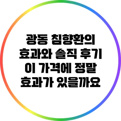 광동 침향환의 효과와 솔직 후기: 이 가격에 정말 효과가 있을까요?