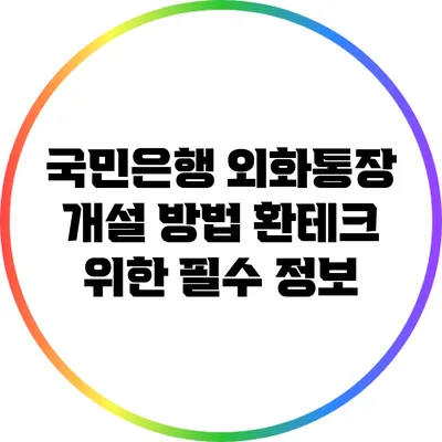 국민은행 외화통장 개설 방법: 환테크 위한 필수 정보