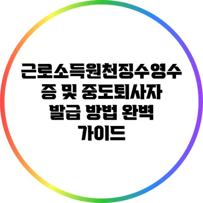 근로소득원천징수영수증 및 중도퇴사자 발급 방법 완벽 가이드