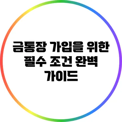 금통장 가입을 위한 필수 조건 완벽 가이드