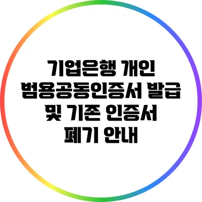 기업은행 개인 범용공동인증서 발급 및 기존 인증서 폐기 안내