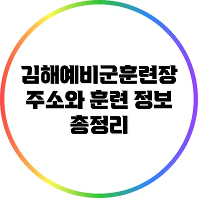김해예비군훈련장 주소와 훈련 정보 총정리