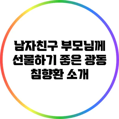 남자친구 부모님께 선물하기 좋은 광동 침향환 소개