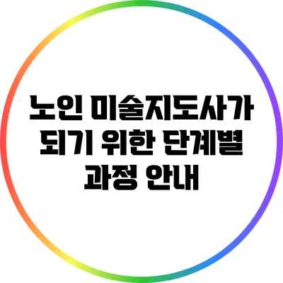 노인 미술지도사가 되기 위한 단계별 과정 안내