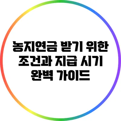 농지연금 받기 위한 조건과 지급 시기 완벽 가이드