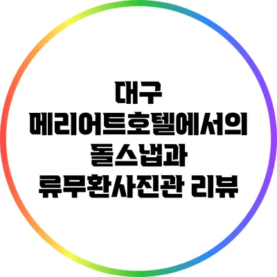 대구 메리어트호텔에서의 돌스냅과 류무환사진관 리뷰
