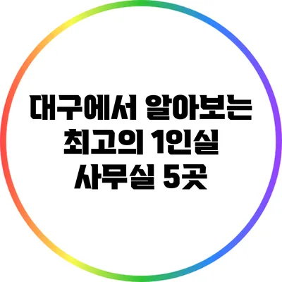 대구에서 알아보는 최고의 1인실 사무실 5곳