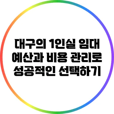 대구의 1인실 임대: 예산과 비용 관리로 성공적인 선택하기