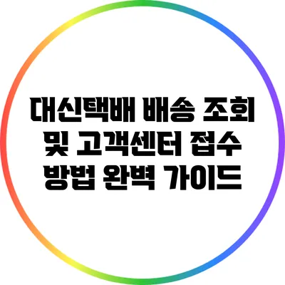 대신택배 배송 조회 및 고객센터 접수 방법 완벽 가이드