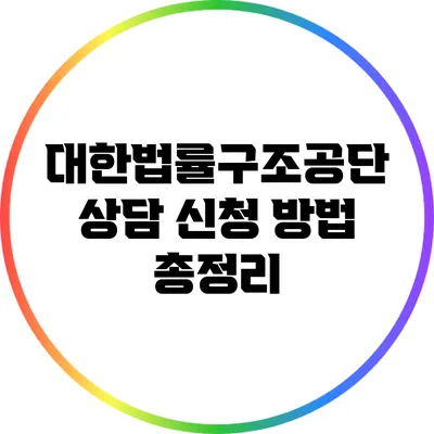 대한법률구조공단 상담 신청 방법 총정리