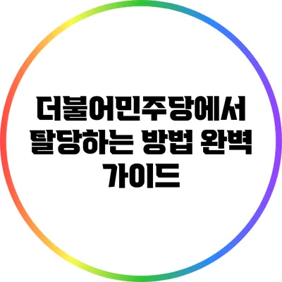 더불어민주당에서 탈당하는 방법: 완벽 가이드