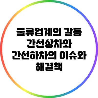 물류업계의 갈등: 간선상차와 간선하차의 이슈와 해결책