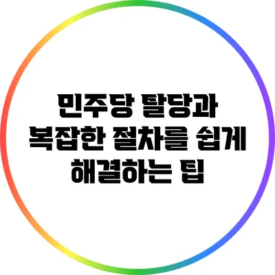 민주당 탈당과 복잡한 절차를 쉽게 해결하는 팁