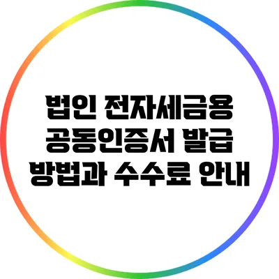 법인 전자세금용 공동인증서 발급 방법과 수수료 안내
