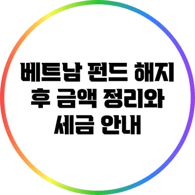 베트남 펀드 해지 후 금액 정리와 세금 안내
