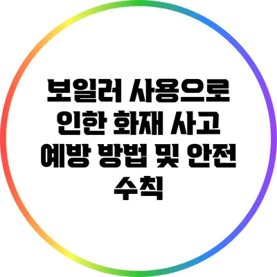보일러 사용으로 인한 화재 사고 예방 방법 및 안전 수칙