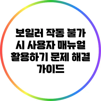 보일러 작동 불가 시 사용자 매뉴얼 활용하기: 문제 해결 가이드