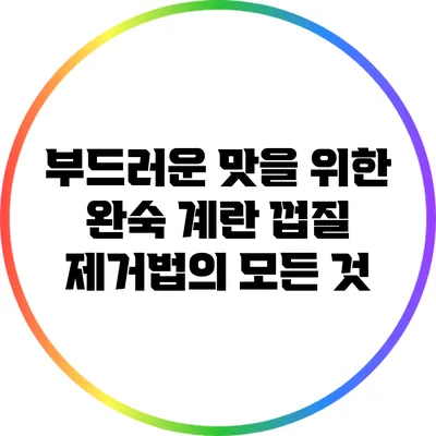 부드러운 맛을 위한 완숙 계란 껍질 제거법의 모든 것