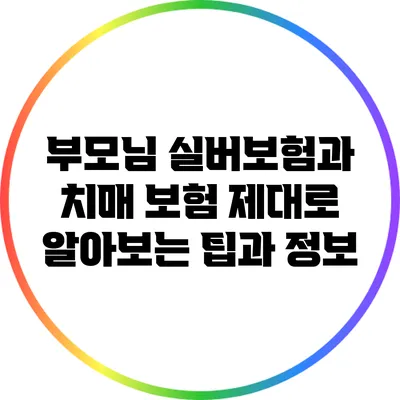 부모님 실버보험과 치매 보험: 제대로 알아보는 팁과 정보
