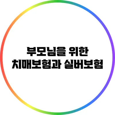 부모님을 위한 치매보험과 실버보험