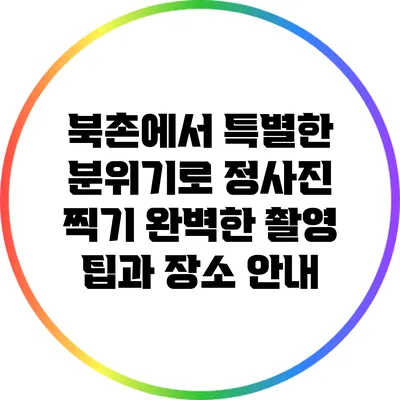 북촌에서 특별한 분위기로 정사진 찍기: 완벽한 촬영 팁과 장소 안내