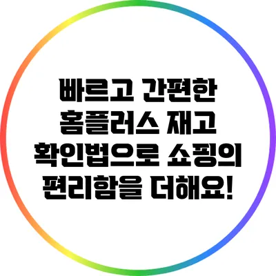 빠르고 간편한 홈플러스 재고 확인법으로 쇼핑의 편리함을 더해요!