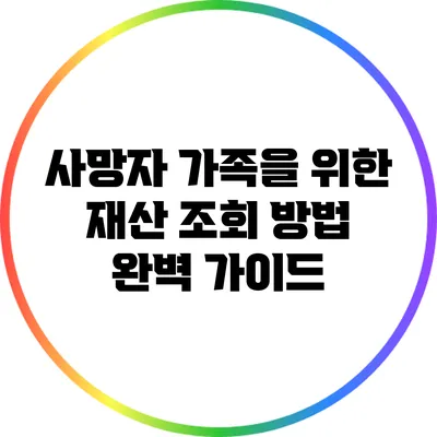 사망자 가족을 위한 재산 조회 방법 완벽 가이드