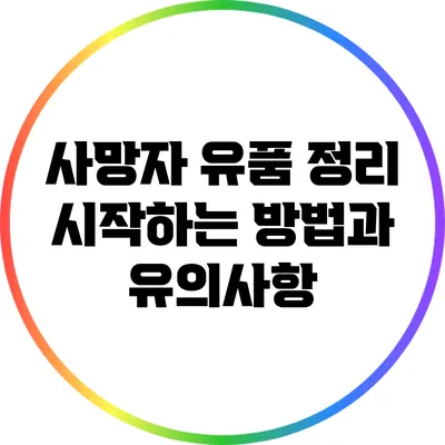 사망자 유품 정리: 시작하는 방법과 유의사항