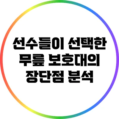 선수들이 선택한 무릎 보호대의 장단점 분석