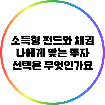 소득형 펀드와 채권: 나에게 맞는 투자 선택은 무엇인가요?