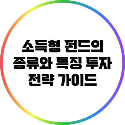소득형 펀드의 종류와 특징: 투자 전략 가이드