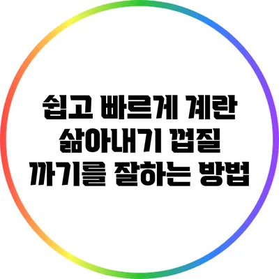 쉽고 빠르게 계란 삶아내기: 껍질 까기를 잘하는 방법