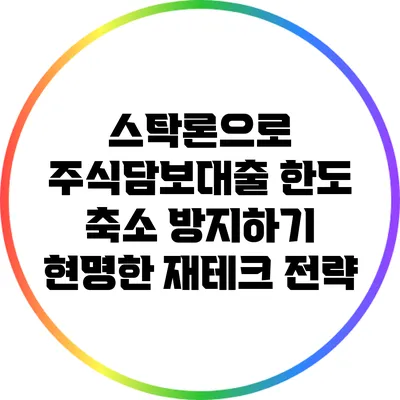 스탁론으로 주식담보대출 한도 축소 방지하기: 현명한 재테크 전략