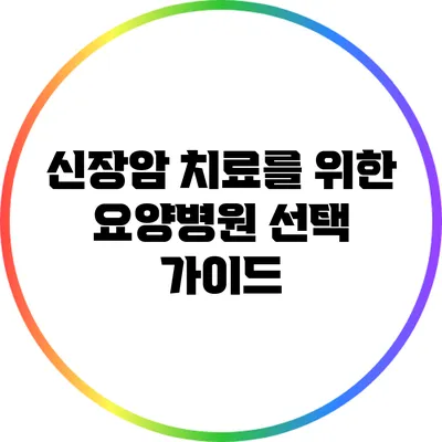 신장암 치료를 위한 요양병원 선택 가이드