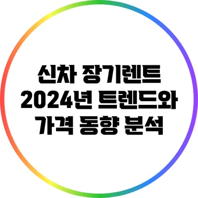 신차 장기렌트: 2024년 트렌드와 가격 동향 분석
