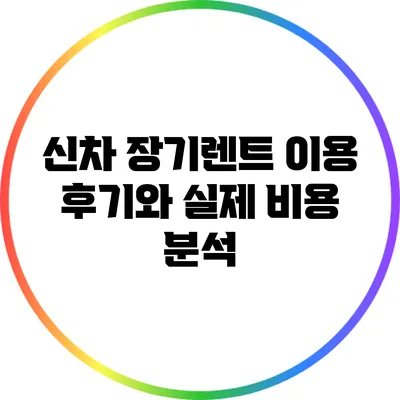 신차 장기렌트 이용 후기와 실제 비용 분석