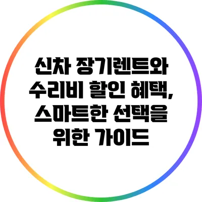 신차 장기렌트와 수리비 할인 혜택, 스마트한 선택을 위한 가이드