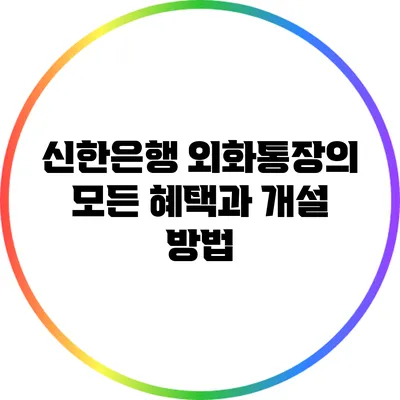 신한은행 외화통장의 모든 혜택과 개설 방법
