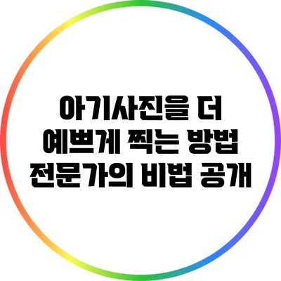 아기사진을 더 예쁘게 찍는 방법: 전문가의 비법 공개