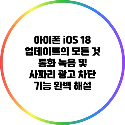 아이폰 iOS 18 업데이트의 모든 것: 통화 녹음 및 사파리 광고 차단 기능 완벽 해설