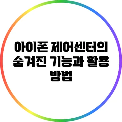아이폰 제어센터의 숨겨진 기능과 활용 방법